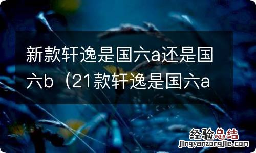 21款轩逸是国六a还是国六b 新款轩逸是国六a还是国六b