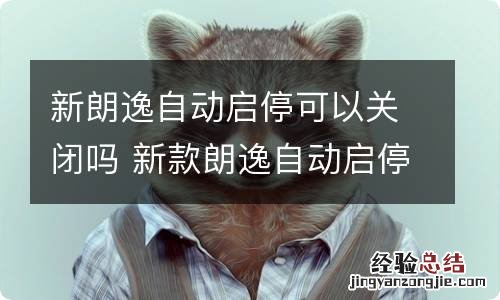新朗逸自动启停可以关闭吗 新款朗逸自动启停可以长期关掉吗