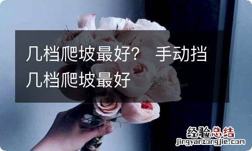 几档爬坡最好？ 手动挡几档爬坡最好