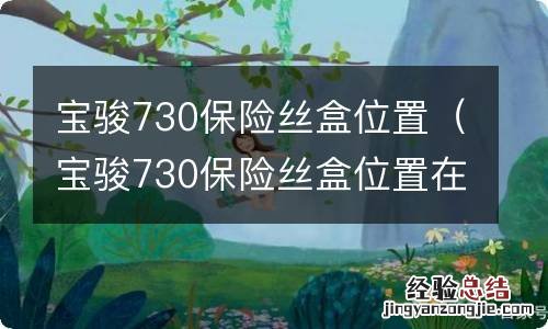 宝骏730保险丝盒位置在哪儿 宝骏730保险丝盒位置