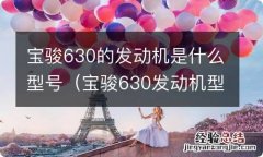 宝骏630发动机型号大全 宝骏630的发动机是什么型号