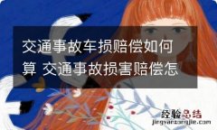 交通事故车损赔偿如何算 交通事故损害赔偿怎么算