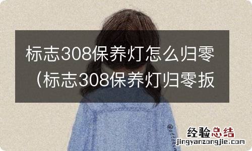 标志308保养灯归零扳手不消失 标志308保养灯怎么归零