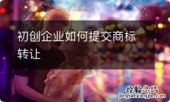 初创企业如何提交商标转让