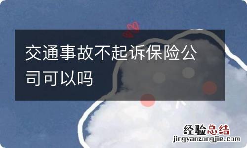 交通事故不起诉保险公司可以吗