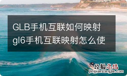 GLB手机互联如何映射 gl6手机互联映射怎么使用