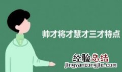 帅才将才慧才三才特点 帅才 将才 慧才三才合一定天下是什么意思