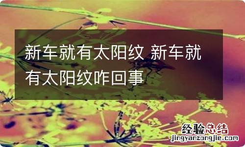 新车就有太阳纹 新车就有太阳纹咋回事