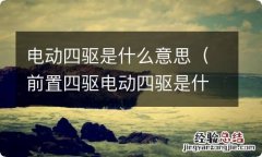 前置四驱电动四驱是什么意思 电动四驱是什么意思