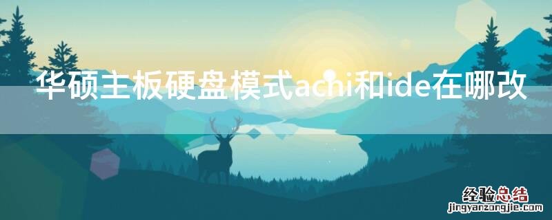 华硕主板硬盘模式achi和ide在哪改 华硕主板怎么设置硬盘模式为ide