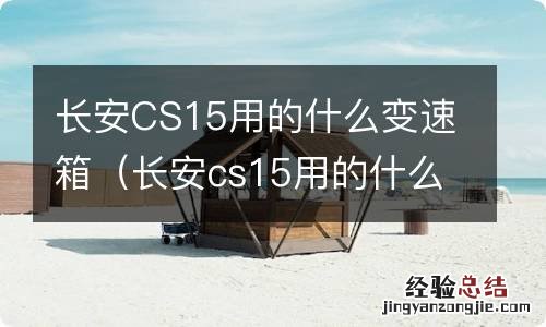 长安cs15用的什么变速箱型号 长安CS15用的什么变速箱