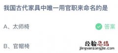 蚂蚁庄园今日答案最新5.5：我国古代家具中唯一用官职来命名的是太师椅还是官帽椅？