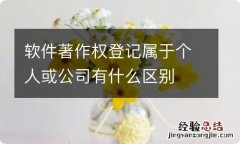 软件著作权登记属于个人或公司有什么区别