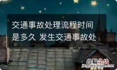 交通事故处理流程时间是多久 发生交通事故处理需要多长时间