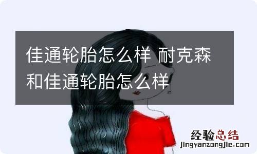 佳通轮胎怎么样 耐克森和佳通轮胎怎么样