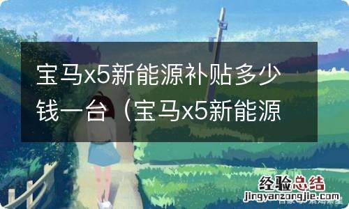 宝马x5新能源免购置税 宝马x5新能源补贴多少钱一台