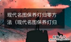 现代名图保养灯归零方法是怎样 现代名图保养灯归零方法