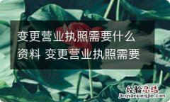 变更营业执照需要什么资料 变更营业执照需要什么