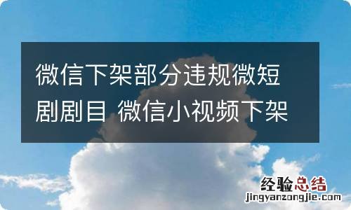 微信下架部分违规微短剧剧目 微信小视频下架