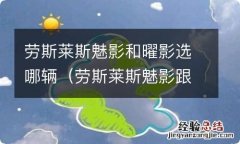 劳斯莱斯魅影跟曜影 劳斯莱斯魅影和曜影选哪辆