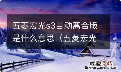 五菱宏光s3自动离合版是什么意思啊 五菱宏光s3自动离合版是什么意思