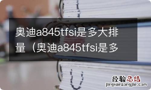 奥迪a845tfsi是多大排量价格 奥迪a845tfsi是多大排量