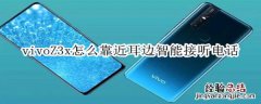 vivoZ3x怎么靠近耳边智能接听电话