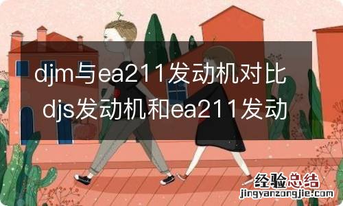 djm与ea211发动机对比 djs发动机和ea211发动机的区别