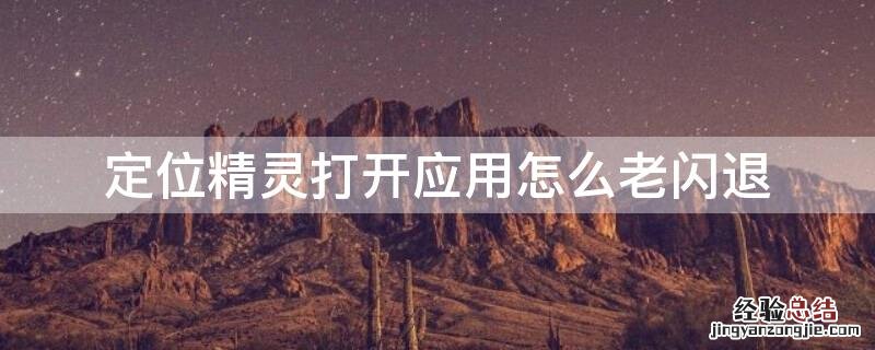 定位精灵打开应用怎么老闪退
