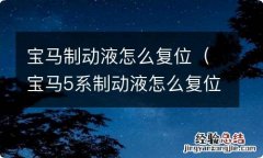 宝马5系制动液怎么复位 宝马制动液怎么复位