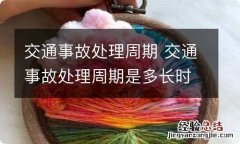 交通事故处理周期 交通事故处理周期是多长时间