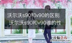 沃尔沃s90和v90的区别 沃尔沃s90和v90谁的性价比最高