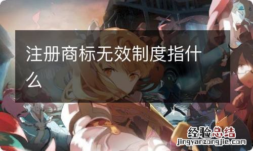 注册商标无效制度指什么