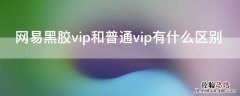 网易黑胶vip和普通vip有什么区别