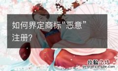 如何界定商标“恶意”注册？