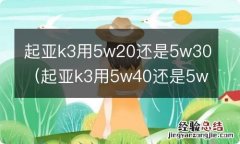 起亚k3用5w40还是5w30 起亚k3用5w20还是5w30