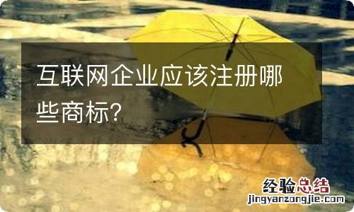 互联网企业应该注册哪些商标？