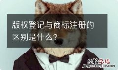 版权登记与商标注册的区别是什么？