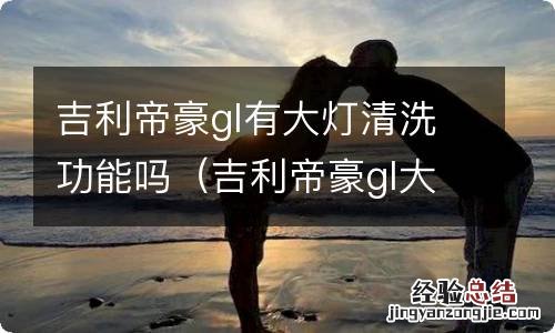 吉利帝豪gl大灯怎么开 吉利帝豪gl有大灯清洗功能吗