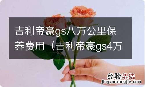 吉利帝豪gs4万公里保养 吉利帝豪gs八万公里保养费用