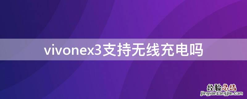 vivoxnex3支持无线充电吗 vivonex3支持无线充电吗