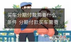 买车分期付款需要什么条件 分期付款买车需要满足哪些条件