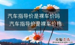 汽车指导价是裸车价吗 汽车指导价是裸车价格吗