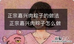 正宗嘉兴肉粽子的做法 正宗嘉兴肉粽子怎么做