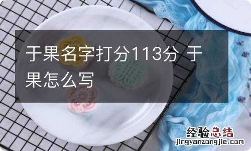 于果名字打分113分 于果怎么写