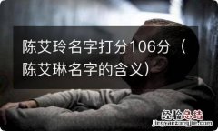 陈艾琳名字的含义 陈艾玲名字打分106分