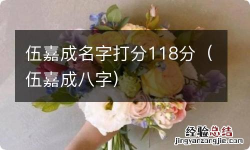 伍嘉成八字 伍嘉成名字打分118分