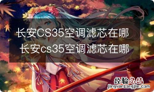 长安CS35空调滤芯在哪 长安cs35空调滤芯在哪里视频