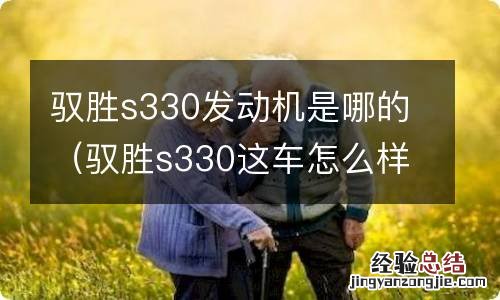 驭胜s330这车怎么样 驭胜s330发动机是哪的