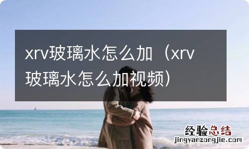 xrv玻璃水怎么加视频 xrv玻璃水怎么加